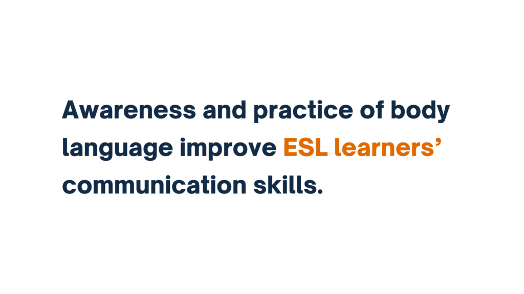 Awareness and practice of body language improve ESL learners' communication skills.