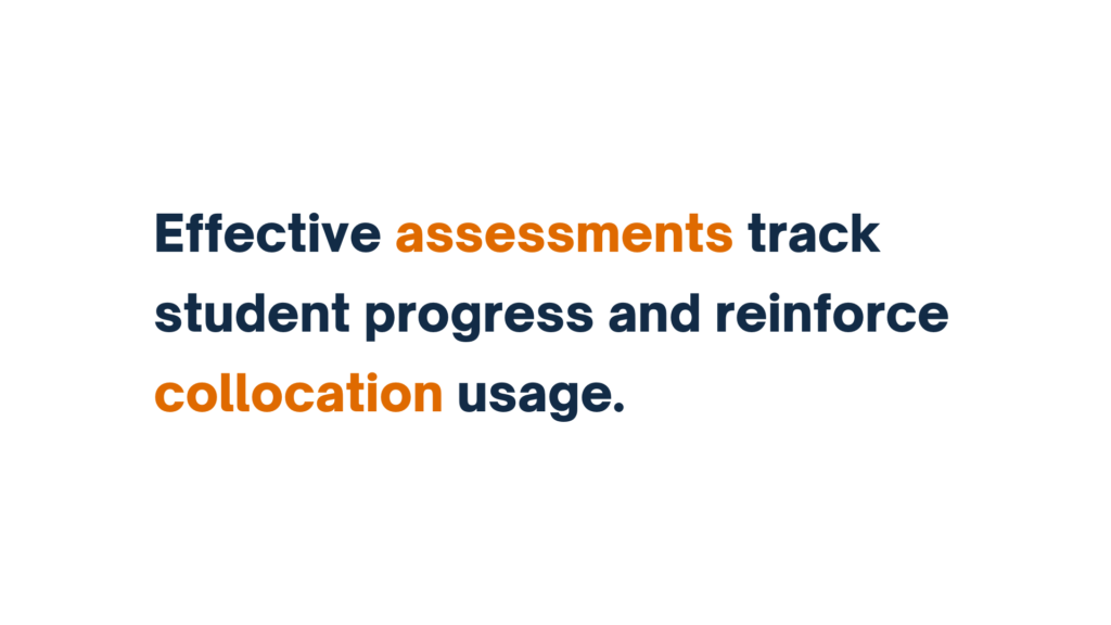 "Effective assessments track student progress and reinforce collocation usage."