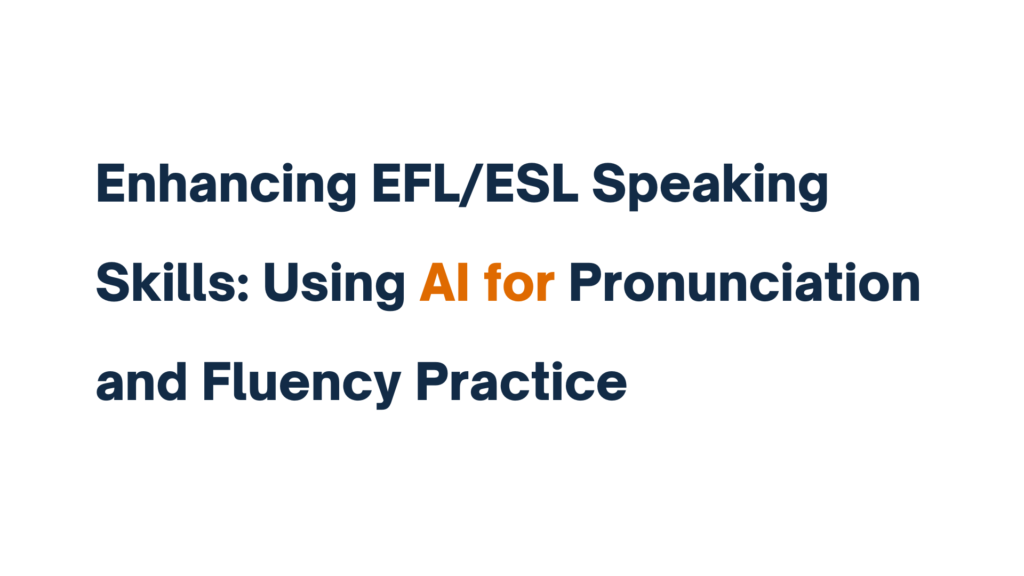 "Enhancing EFL/ESL Speaking Skills: Using AI for Pronunciation and Fluency Practice" - text displayed with 'AI' highlighted in orange.