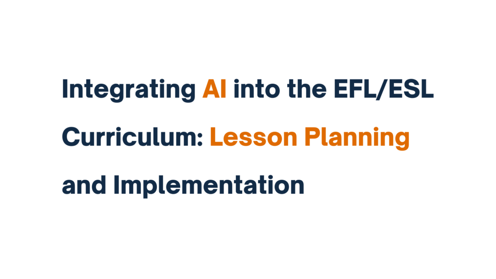 "Title card for the article 'Integrating AI into the EFL/ESL Curriculum: Lesson Planning and Implementation' with AI and Lesson Planning highlighted in orange."