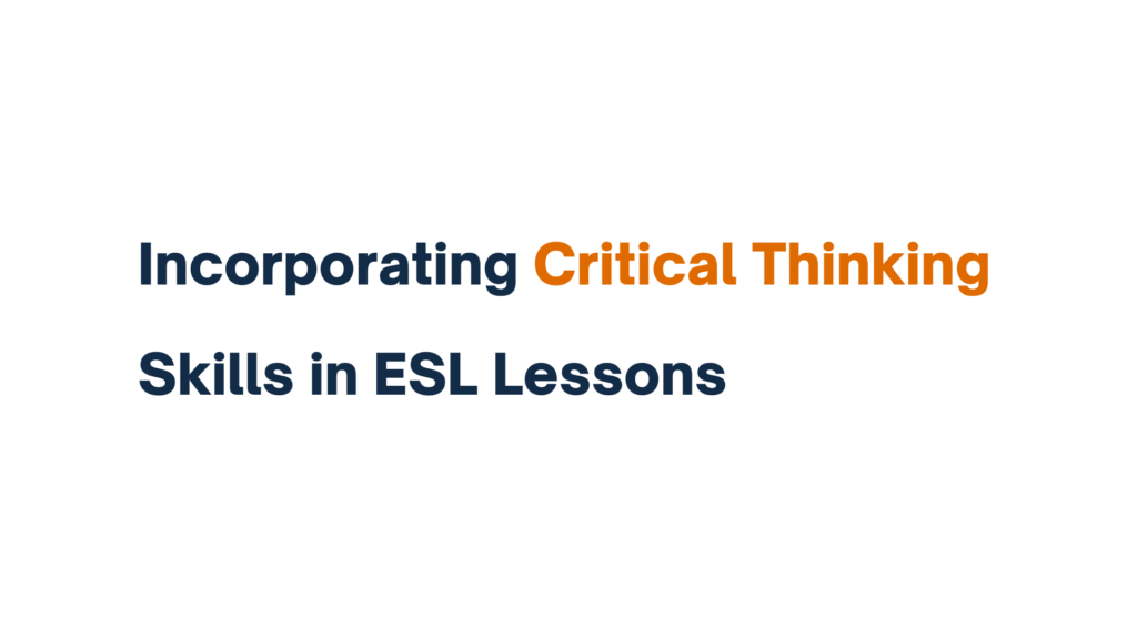 Text image displaying the title 'Incorporating Critical Thinking Skills in ESL Lessons' with emphasis on 'Critical Thinking' in orange color.