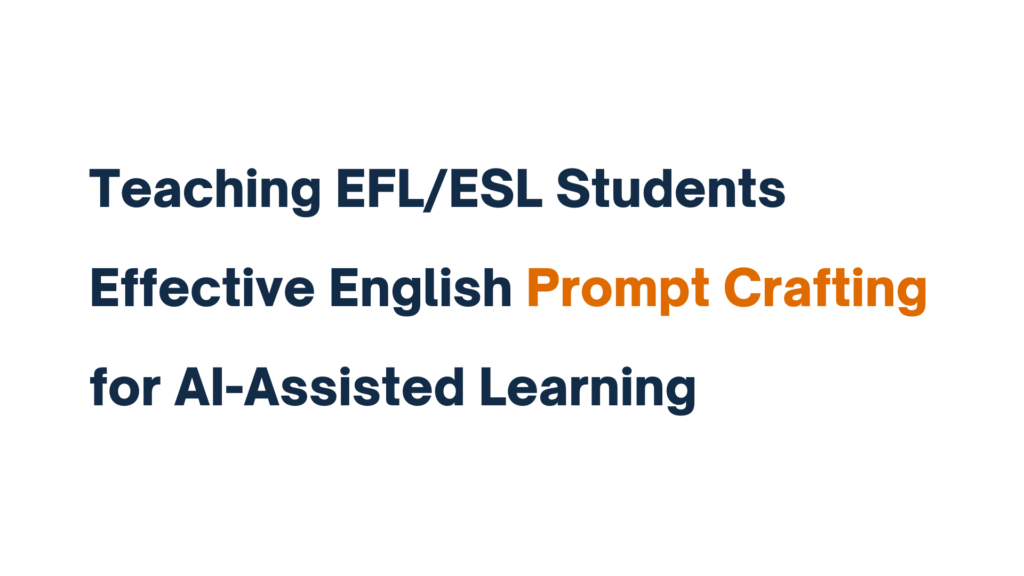 Teaching EFL/ESL Students Effective English Prompt Crafting for AI-Assisted Learning