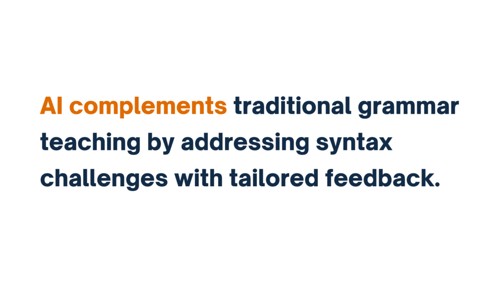 "AI complements traditional grammar teaching by addressing syntax challenges with tailored feedback."