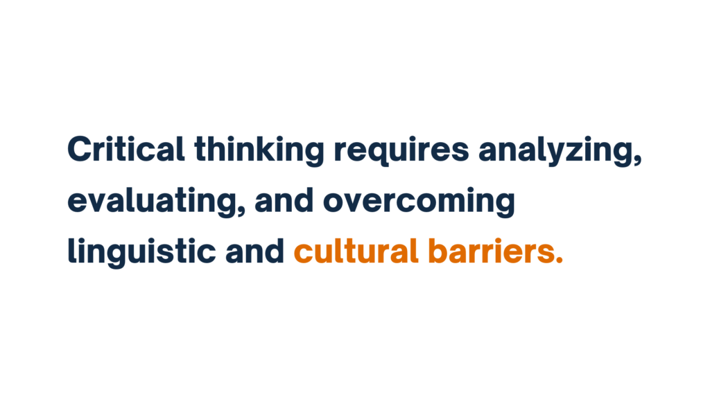 Text slide stating, 'Critical thinking requires analyzing, evaluating, and overcoming linguistic and cultural barriers.' The phrase 'cultural barriers' is highlighted in orange.