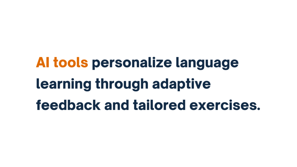 "AI tools personalize language learning through adaptive feedback and tailored exercises."