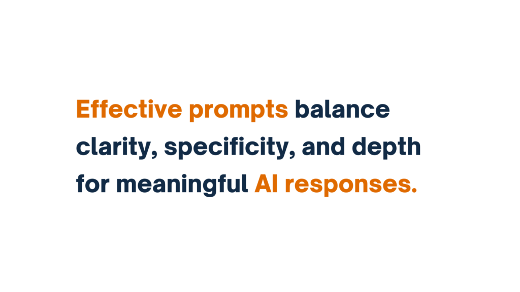 "Text image displaying the phrase 'Effective prompts balance clarity, specificity, and depth for meaningful AI responses.' Key terms 'Effective prompts' and 'AI responses' are highlighted in orange font."