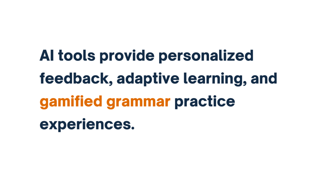 "AI tools provide personalized feedback, adaptive learning, and gamified grammar practice experiences."