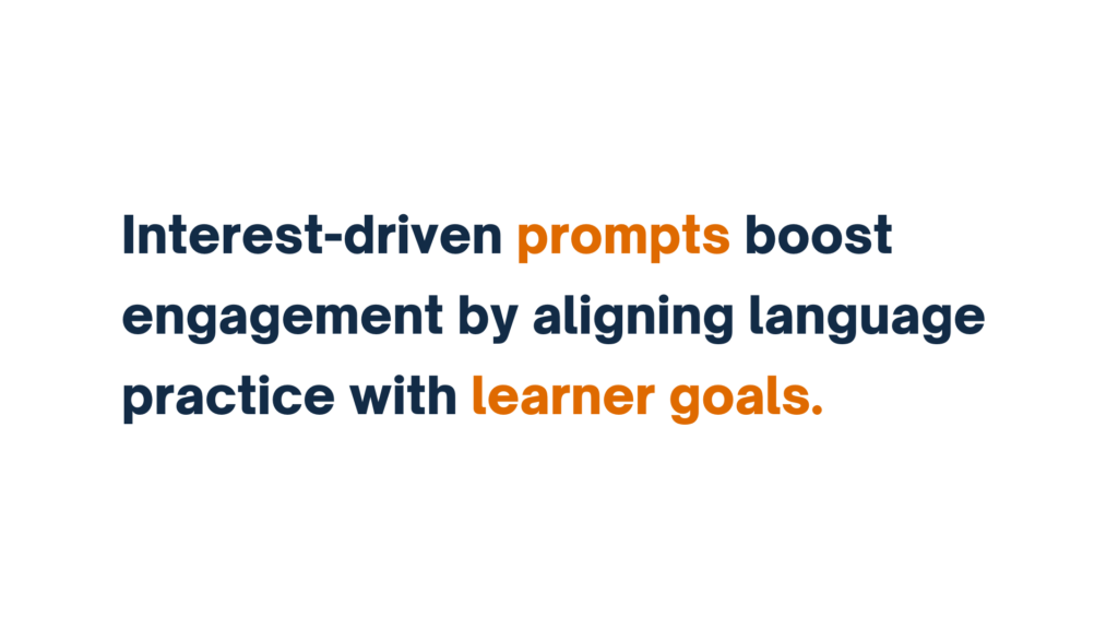 "Interest-driven prompts align language practice with learner goals, boosting engagement."