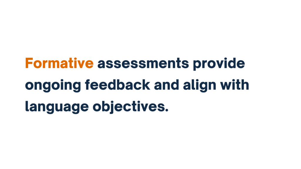 Formative assessments provide ongoing feedback and align with language objectives.