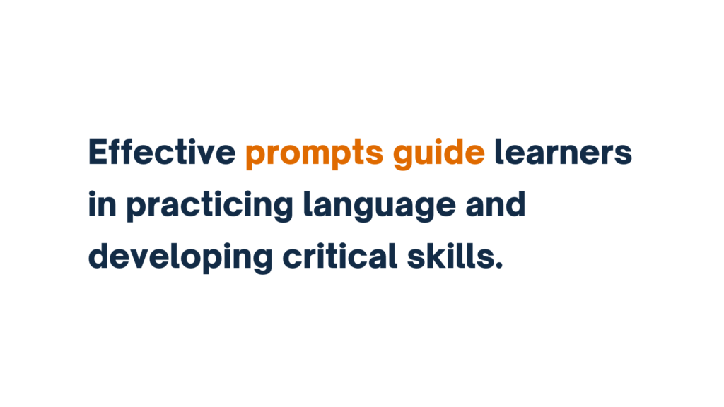 "Effective prompts guide learners in practicing language and developing critical skills."