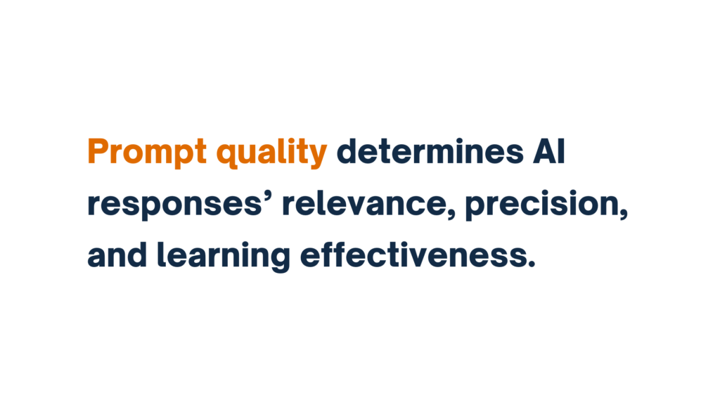 "Text image with the phrase 'Prompt quality determines AI responses’ relevance, precision, and learning effectiveness.' The words 'Prompt quality' are highlighted in orange font."