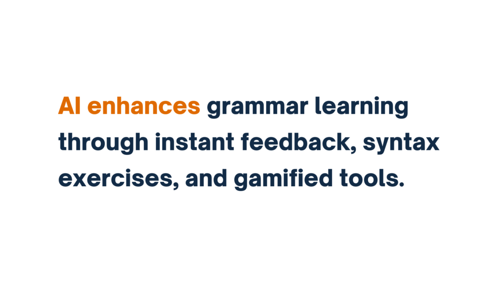 "AI enhances grammar learning through instant feedback, syntax exercises, and gamified tools."