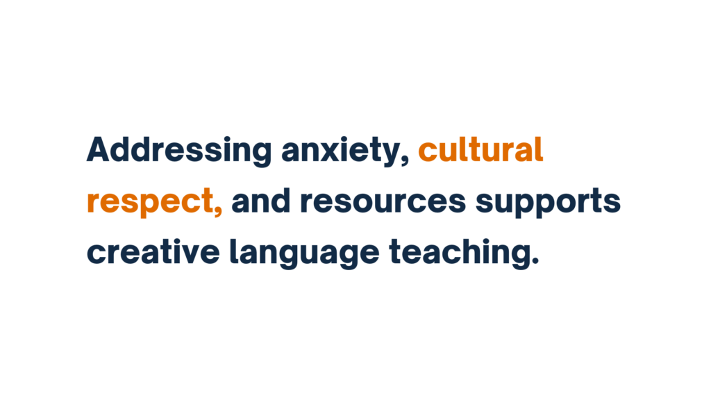 Addressing anxiety, cultural respect, and resources supports creative language teaching.