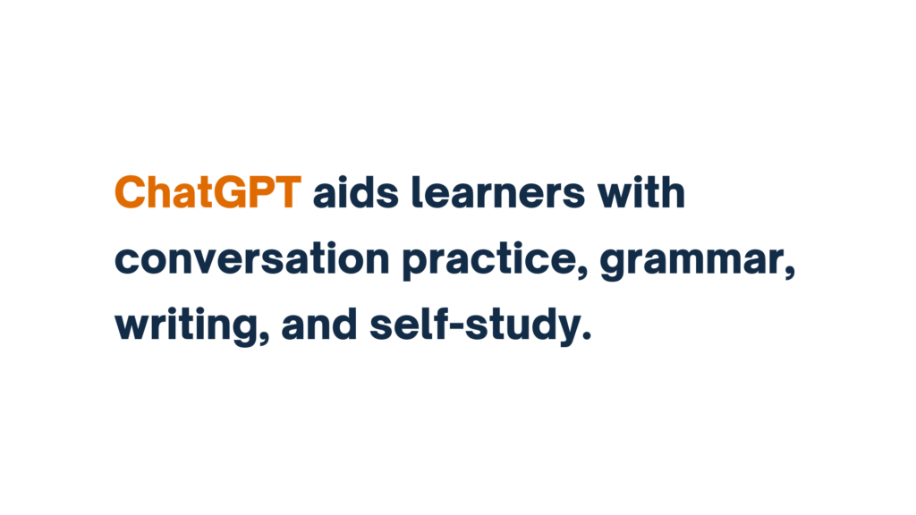 "Text: ChatGPT aids learners with conversation practice, grammar, writing, and self-study."