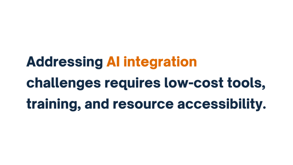 "Text outlining solutions to AI integration challenges: 'Addressing AI integration challenges requires low-cost tools, training, and resource accessibility.'"