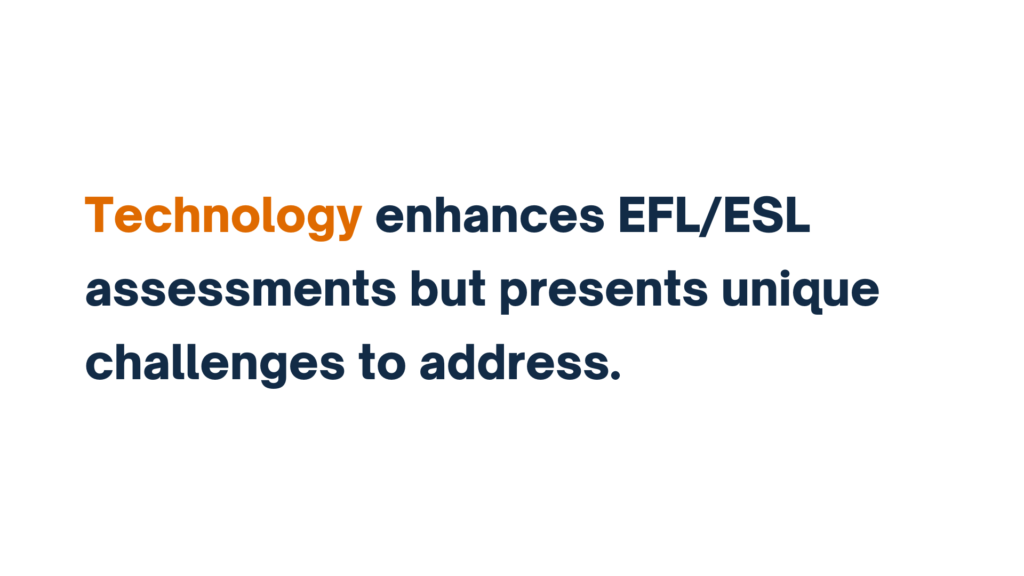 Technology enhances EFL/ESL assessments but presents unique challenges to address.