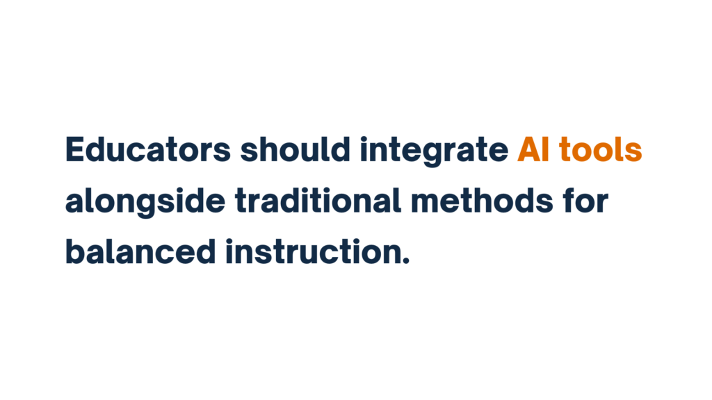 "Educators should integrate AI tools alongside traditional methods for balanced instruction."