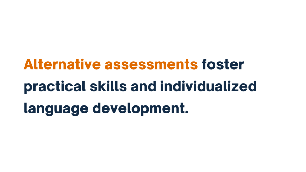 Alternative assessments foster practical skills and individualized language development.