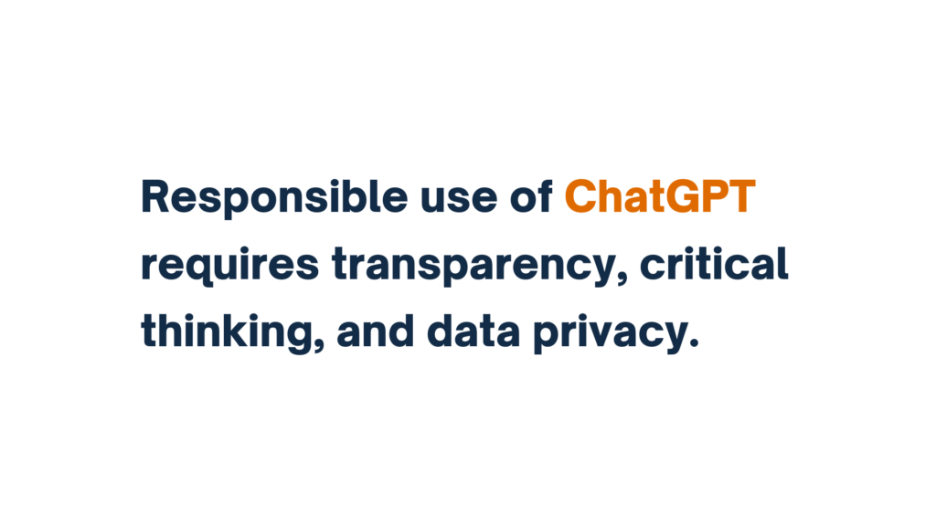 "Text: Responsible use of ChatGPT requires transparency, critical thinking, and data privacy."