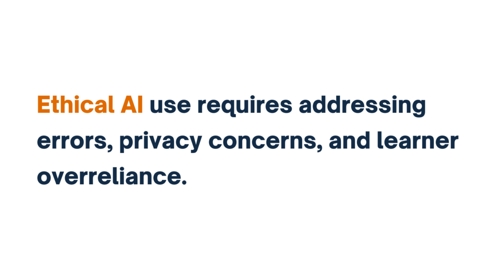 "Ethical AI use requires addressing errors, privacy concerns, and learner overreliance."