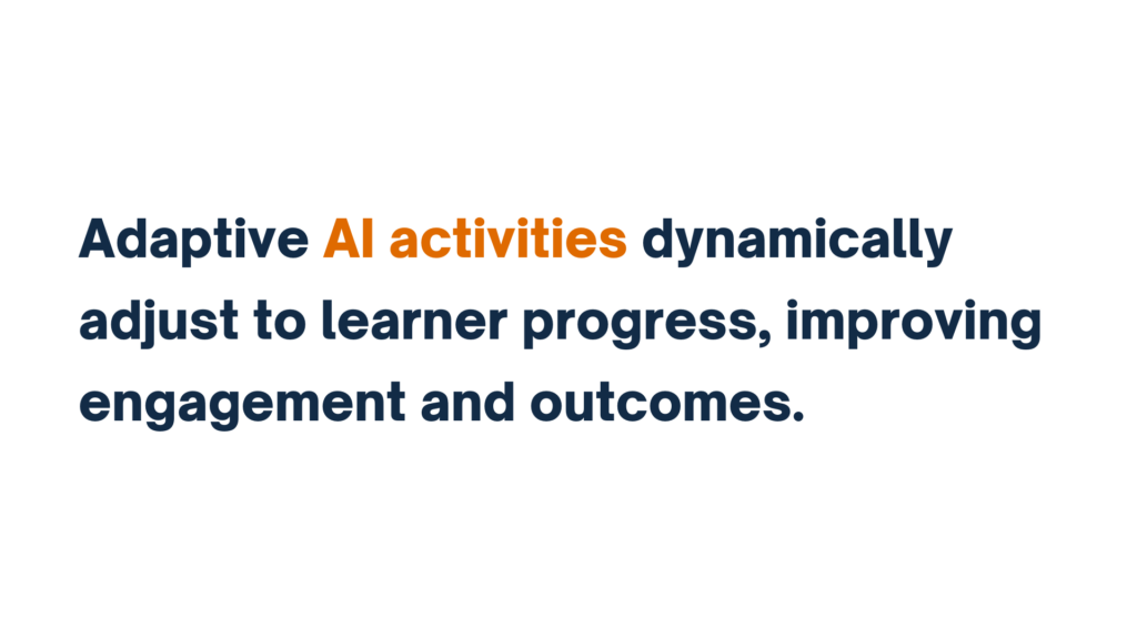 "Adaptive AI activities dynamically adjust to learner progress, improving outcomes."