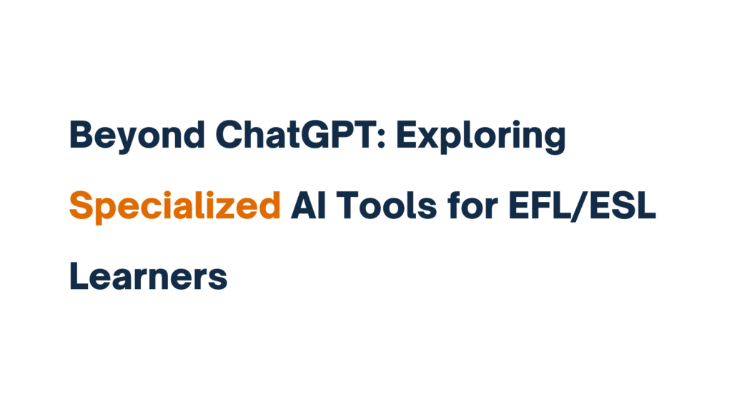 "Title image reading 'Beyond ChatGPT: Exploring Specialized AI Tools for EFL/ESL Learners' with 'Specialized' highlighted in orange."