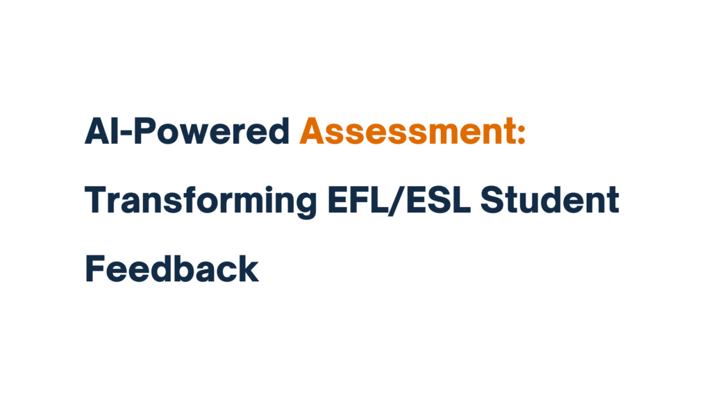 AI-Powered Assessment: Transforming EFL/ESL Student Feedback title graphic with bold text emphasizing AI and EFL/ESL student assessment.