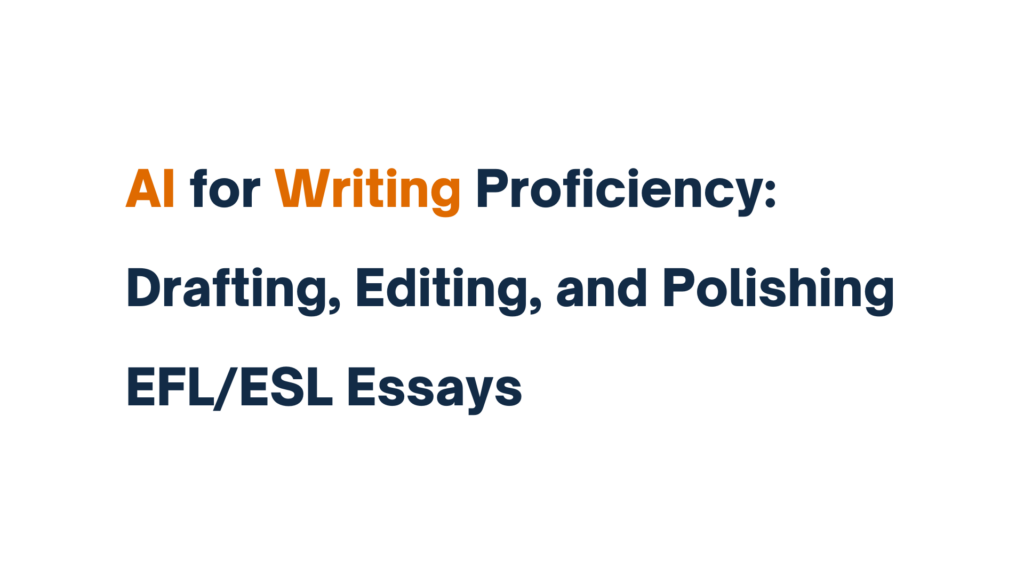 "AI for Writing Proficiency: Drafting, Editing, and Polishing EFL/ESL Essays - Featured Article Title"