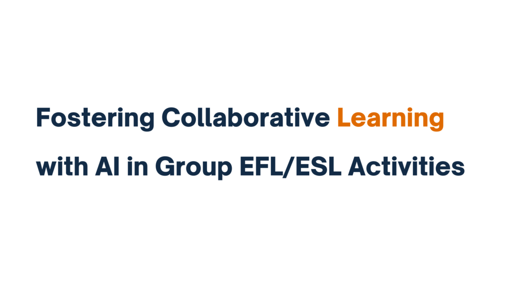 Title image displaying "Fostering Collaborative Learning with AI in Group EFL/ESL Activities" in bold text with emphasis on the word "Learning" in orange.