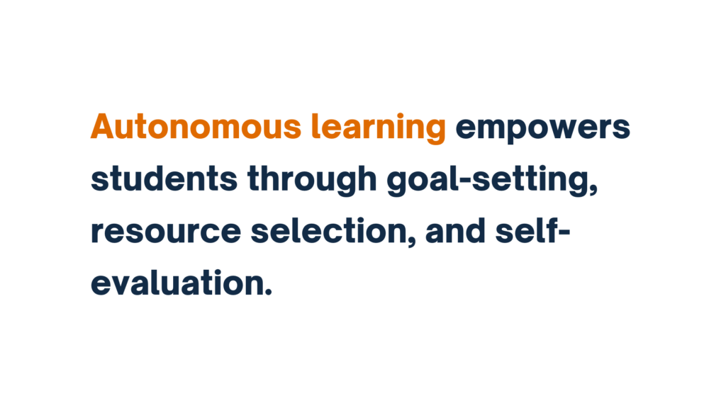 "Autonomous learning empowers students through goal-setting, resource selection, and self-evaluation."