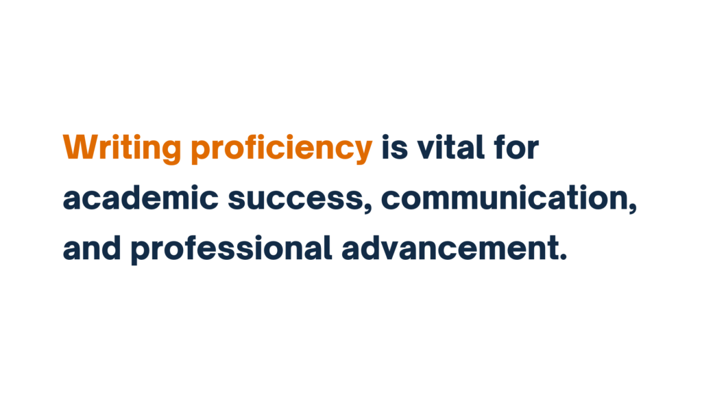 "Writing proficiency is vital for academic success, communication, and professional advancement."