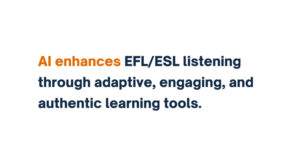 "AI enhances EFL/ESL listening through adaptive, engaging, and authentic learning tools" in bold text, with key terms like "AI enhances" highlighted in orange.