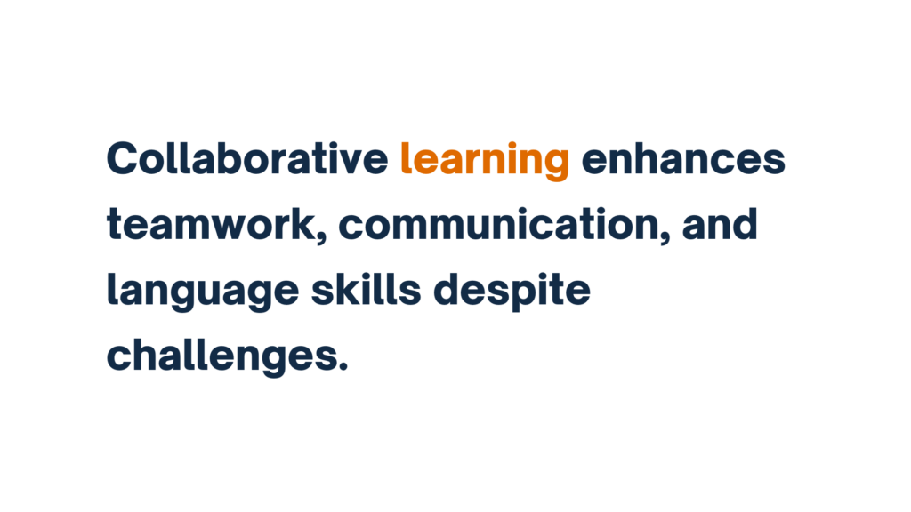 Collaborative learning enhances teamwork, communication, and language skills despite challenges.