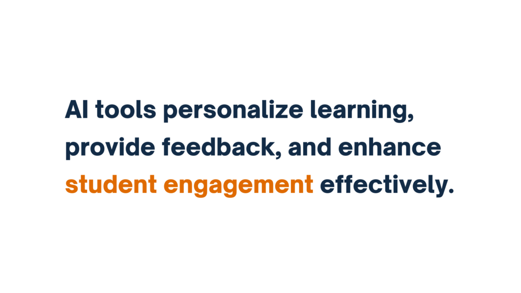 "AI tools personalize learning, provide feedback, and enhance student engagement effectively."