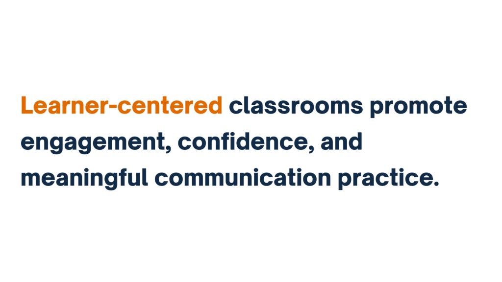 Text reading, "Learner-centered classrooms promote engagement, confidence, and meaningful communication practice."