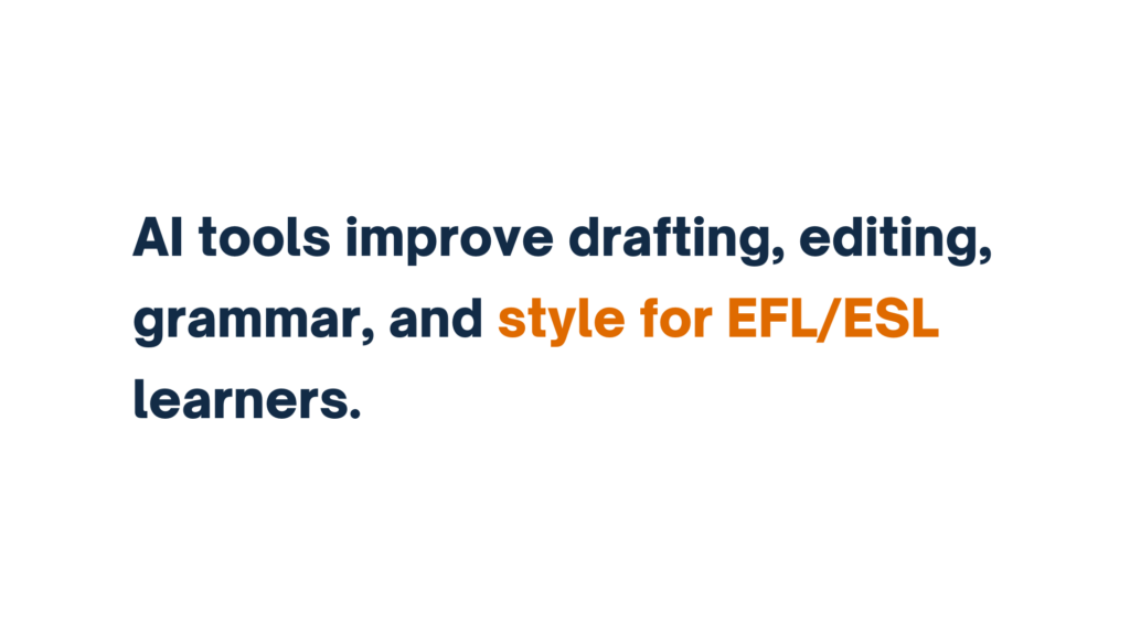 "AI tools improve drafting, editing, grammar, and style for EFL/ESL learners."