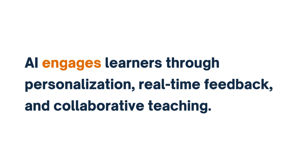 "AI engages learners through personalization, real-time feedback, and collaborative teaching."