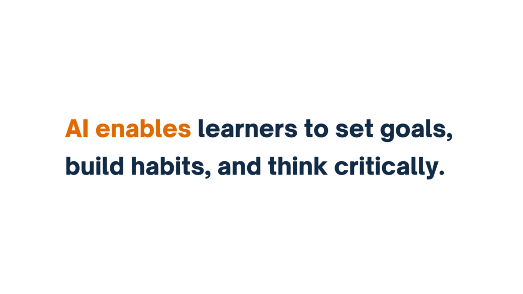 "AI enables learners to set goals, build habits, and think critically."