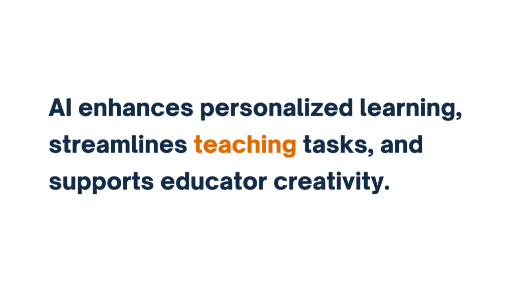  "AI enhances personalized learning, streamlines teaching tasks, and supports educator creativity."