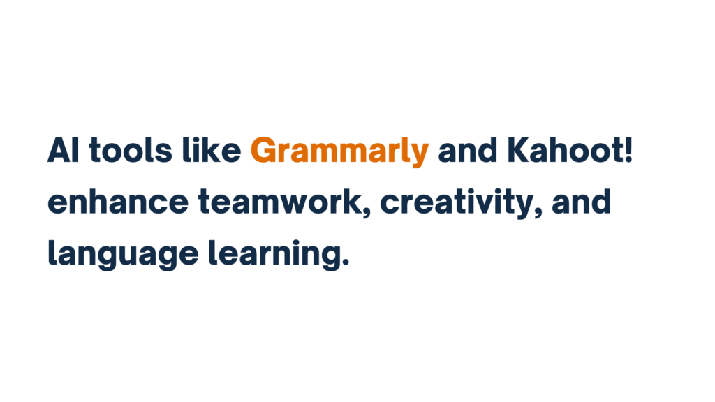 AI tools like Grammarly and Kahoot! enhance teamwork, creativity, and language learning.