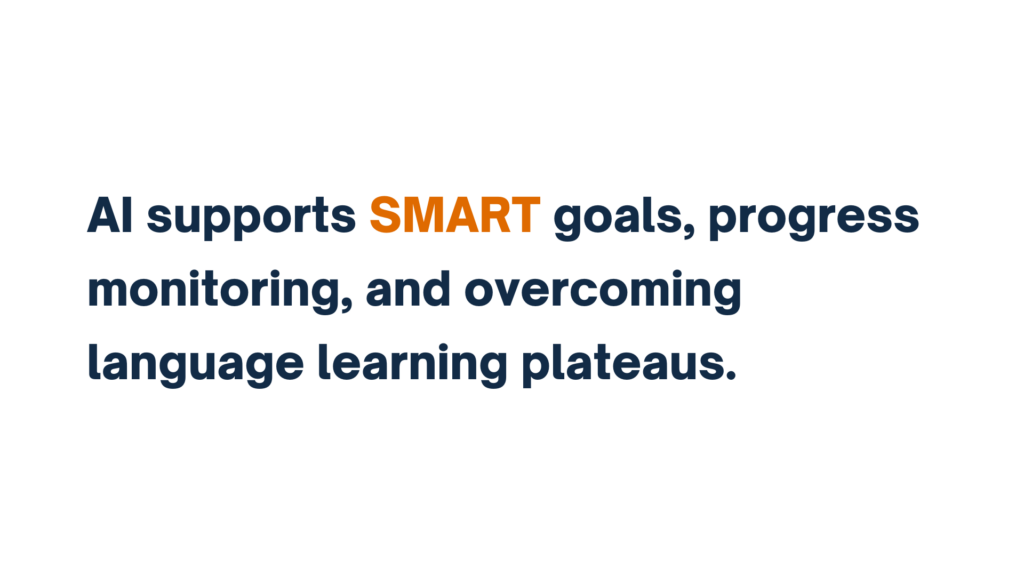 "AI supports SMART goals, progress monitoring, and overcoming language learning plateaus."