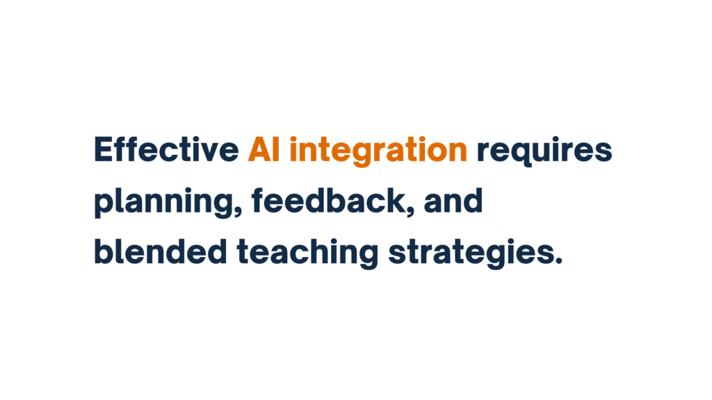 "Effective AI integration requires planning, feedback, and blended teaching strategies."