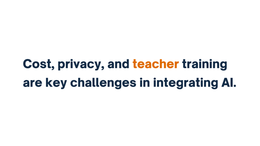 "Cost, privacy, and teacher training are key challenges in integrating AI."