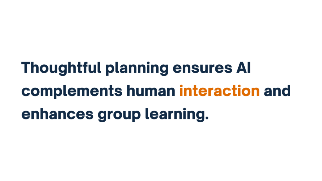 Thoughtful planning ensures AI complements human interaction and enhances group learning.