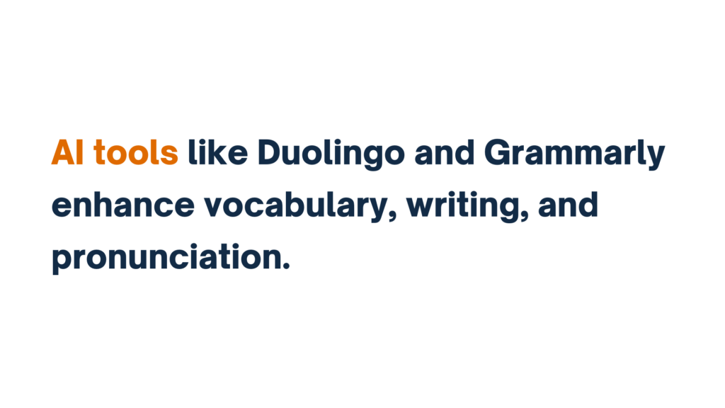 "AI tools like Duolingo and Grammarly enhance vocabulary, writing, and pronunciation."