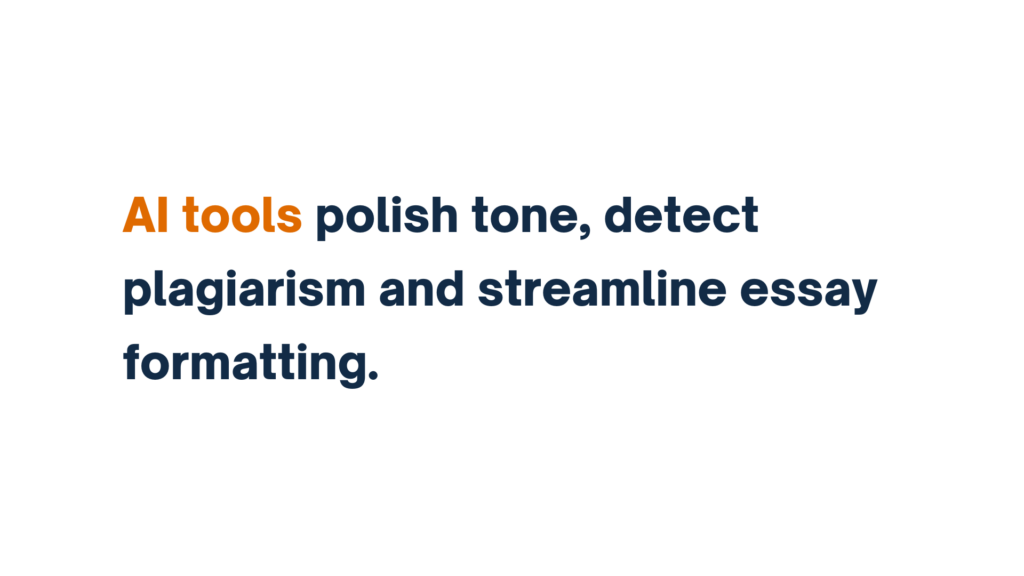 "AI tools polish tone, detect plagiarism, and streamline essay formatting."