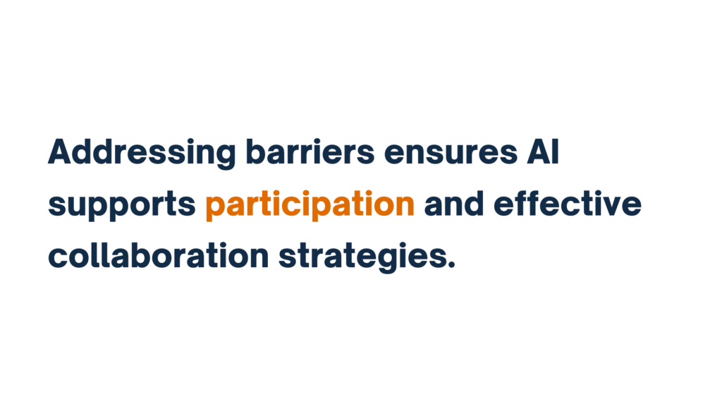 Addressing barriers ensures AI supports participation and effective collaboration strategies.