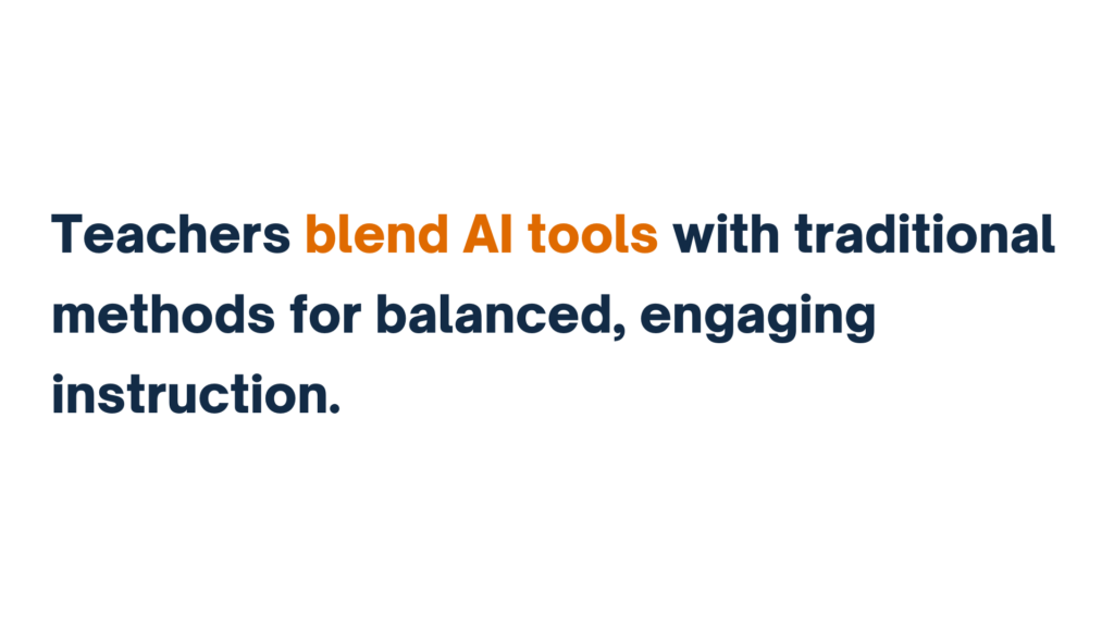 "Teachers blend AI tools with traditional methods for balanced, engaging instruction."