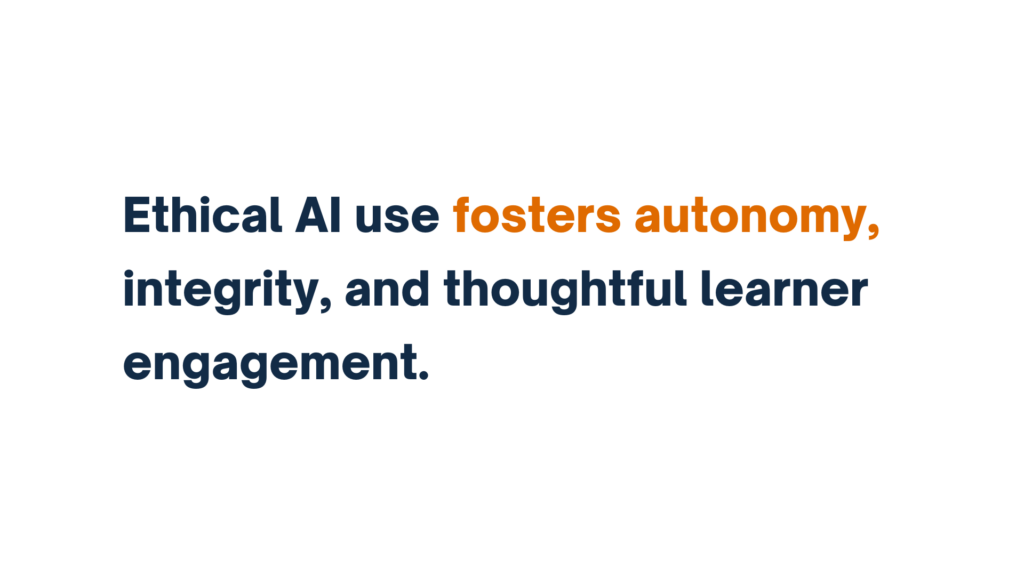 "Ethical AI use fosters autonomy, integrity, and thoughtful learner engagement."