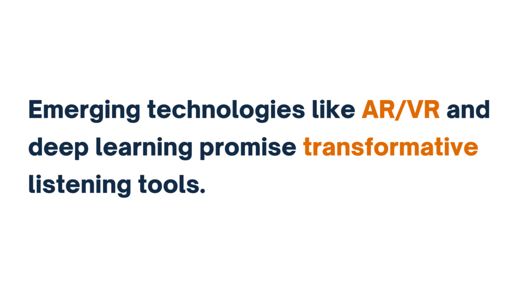 "Emerging technologies like AR/VR and deep learning promise transformative listening tools" in bold text, with "AR/VR" and "transformative" emphasized in orange.